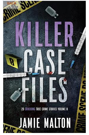 Killer Case Files: 20 Shocking True Crime Stories Volume 8 by Jamie Malton