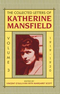 The Collected Letters of Katherine Mansfield: Volume 3: 1919-1920 by Margaret Scott, Vincent O'Sullivan, Katherine Mansfield