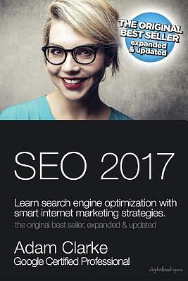 SEO 2017 Learn Search Engine Optimization With Smart Internet Marketing Strateg: Learn SEO with smart internet marketing strategies by Adam Clarke, Adam Clarke