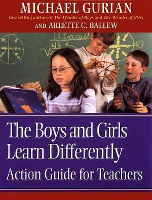 The Boys and Girls Learn Differently Action Guide for Teachers by Michael Gurian, Michael Gurian, Arlette C. Ballew