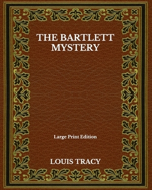 The Bartlett Mystery - Large Print Edition by Louis Tracy