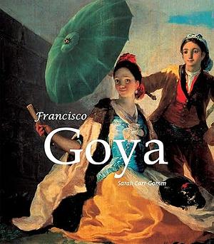 Francisco Goya by Sarah Carr-Gomm