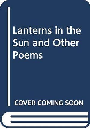 Lanterns in the Sun and Other Poems by Christine Godinez-Ortega