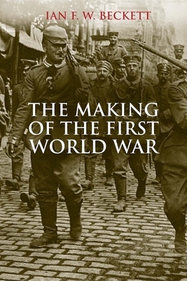 The Making of the First World War by Ian F. W. Beckett