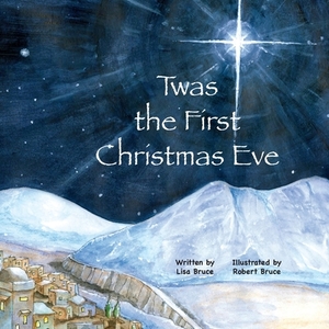 Twas the First Christmas Eve by Lisa Bruce