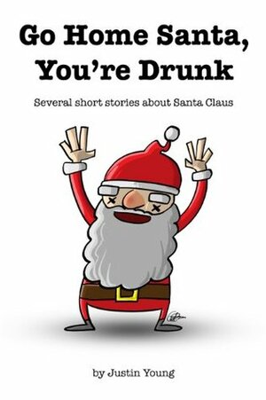 Go Home Santa, You're Drunk by Justin Robert Young