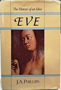 Eve, the History of an Idea by John A. Phillips