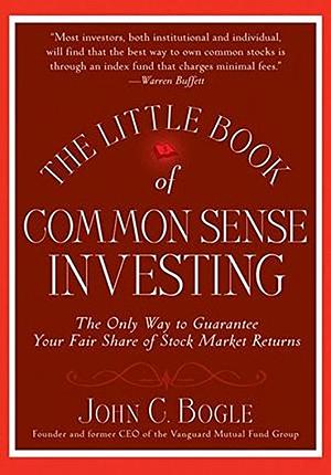 The Little Book of Common Sense Investing: The Only Way to Guarantee Your Fair Share of Stock Market Returns by John C. Bogle