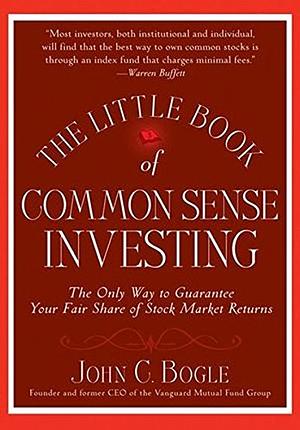 The Little Book of Common Sense Investing: The Only Way to Guarantee Your Fair Share of Stock Market Returns by John C. Bogle