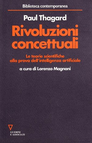 Rivoluzioni concettuali: le teorie scientifiche alla prova dell'intelligenza artificiale by Lorenzo Magnani, Paul Thagard