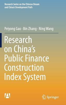 Research on China's Public Finance Construction Index System by Bin Zhang, Peiyong Gao, Ning Wang