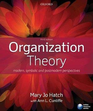 Organization Theory: Modern, Symbolic and Postmodern Perspectives by Mary Jo Hatch, Mary Jo Hatch, Ann L. Cunliffe