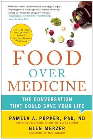 Food Over Medicine: The Conversation That Could Save Your Life by Pamela A. Popper, Glen Merzer