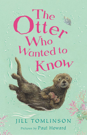 The Otter Who Wanted to Know by Paul Howard, Jill Tomlinson