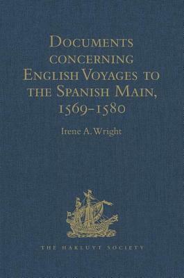 Documents Concerning English Voyages to the Spanish Main, 1569-1580: I .Spanish Documents Selected from the Archives of the Indies at Seville; II. Eng by 