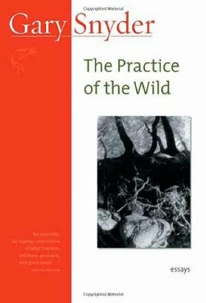 The Practice of the Wild: Essays by Gary Snyder