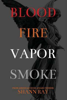 Blood Fire Vapor Smoke by Shann Ray