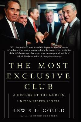 The Most Exclusive Club: A History of the Modern United States Senate by Lewis L. Gould