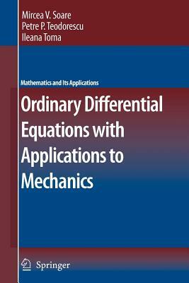 Ordinary Differential Equations with Applications to Mechanics by Petre P. Teodorescu, Mircea Soare, Ileana Toma