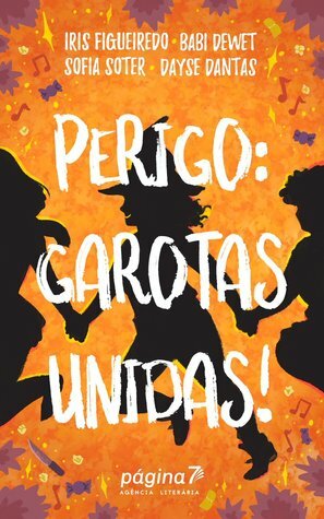 Perigo: Garotas unidas! by Sofia Soter, Iris Figueiredo, Dayse Dantas, Babi Dewet