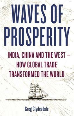 Waves of Prosperity: How Business Transformed India, China and the West by Greg Clydesdale