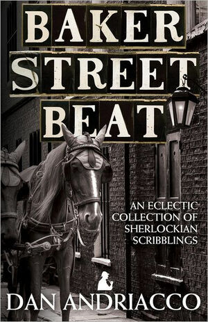 Baker Street Beat An Eclectic Collection Of Sherlockian Scribblings - Sherlock Holmes Plays, Essays and Articles by Dan Andriacco