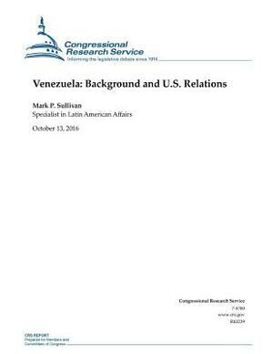 Venezuela: Background and U.S. Relations: R43239 by Mark P. Sullivan, Congressional Research Service