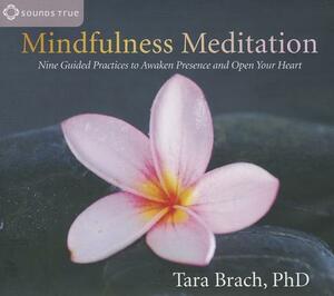 Mindfulness Meditation: Nine Guided Practices to Awaken Presence and Open Your Heart by Tara Brach