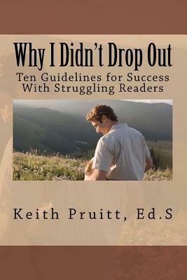 Why I Didn't Drop Out: Ten Guidelines for Success With Struggling Readers by Keith Pruitt Ed S.