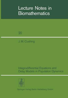 Integrodifferential Equations and Delay Models in Population Dynamics by J. M. Cushing