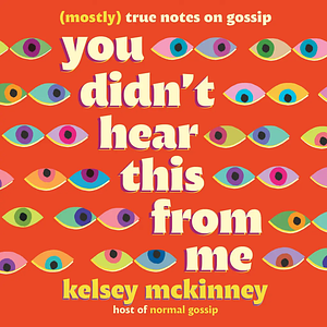 You Didn't Hear This from Me: (Mostly) True Notes on Gossip by Kelsey McKinney