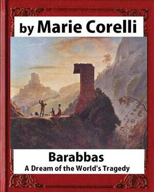 Barabbas, A Dream of the World's Tragedy (1893), by Marie Corelli by Marie Corelli