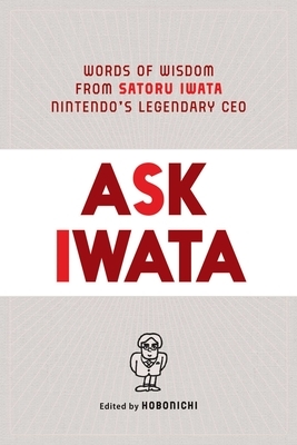 Ask Iwata: Words of Wisdom from Satoru Iwata, Nintendo's Legendary CEO by Hobonichi