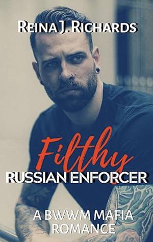 Filthy Russian Enforcer by Reina J. Richards