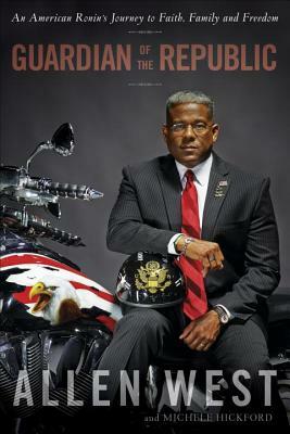 Guardian of the Republic: An American Ronin's Journey to Faith, Family, and Freedom by Michele Hickford, Allen West