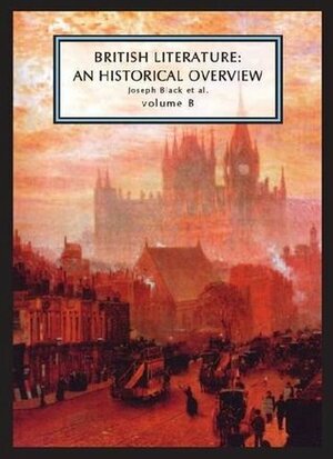 British Literature: A Historical Overview, Volume B by Joseph Laurence Black, L.W. Conolly, Kate Flint, Isobel Grundy, Don LePan