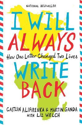 I Will Always Write Back: How One Letter Changed Two Lives by Caitlin Alifirenka, Martin Ganda