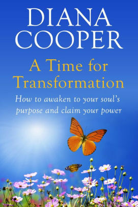 A Time For Transformation: How to awaken to your soul's purpose and claim your power: How to Waken to Your Souls' Purpose and Claim Your Power by Diana Cooper
