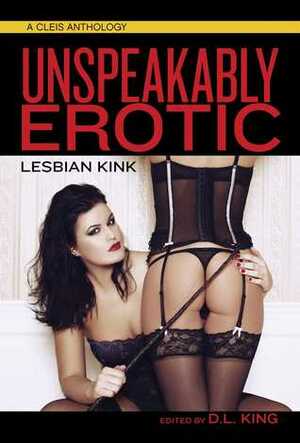 Unspeakably Erotic: Lesbian Kink by Avery Cassell, Janelle Reston, D.L. King, Robyn Nyx