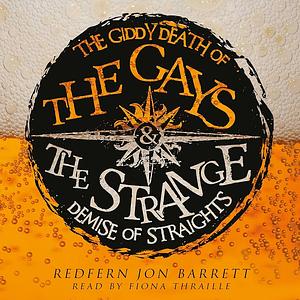 The Giddy Death of the Gays & the Strange Demise of Straights by Redfern Jon Barrett