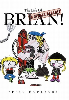 The Life of (a Single Parent) Brian! by Brian Rowlands