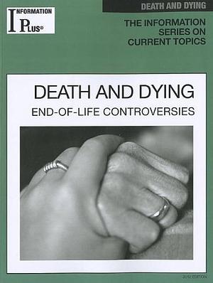 Death and Dying: End-of-life Controversies by Gale Editor