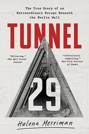 Tunnel 29: The True Story of an Extraordinary Escape Beneath the Berlin Wall by Helena Merriman