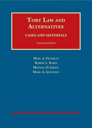 Tort Law and Alternatives: Cases and Materials (University Casebook Series) by Michael D. Green, Mark Geistfeld, Marc A. Franklin, Robert Rabin