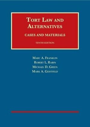 Tort Law and Alternatives: Cases and Materials (University Casebook Series) by Robert Rabin, Marc A. Franklin, Mark Geistfeld, Michael D. Green