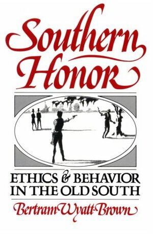 Southern Honor: Ethics and Behavior in the Old South by Bertram Wyatt-Brown