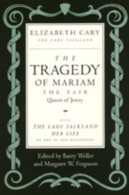 The Tragedy of Mariam, the Fair Queen of Jewry: With the Lady Falkland: Her Life, by One of Her Daughters by Elizabeth Cary