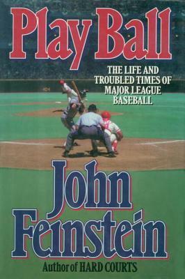 Play Ball: The Life and Troubled Times of Major League Baseball by John Feinstein