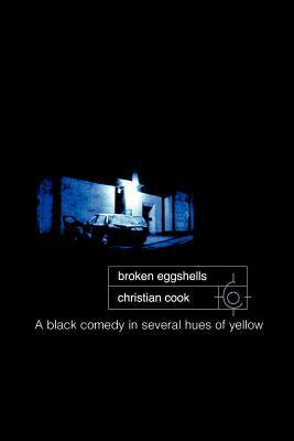 Broken Eggshells: A Black Comedy in Several Hues of Yellow by Christian Cook