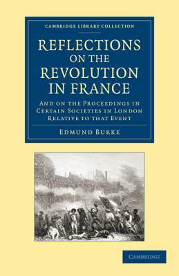 Reflections on the Revolution in France: And on the Proceedings in Certain Societies in London Relative to That Event by Edmund III Burke